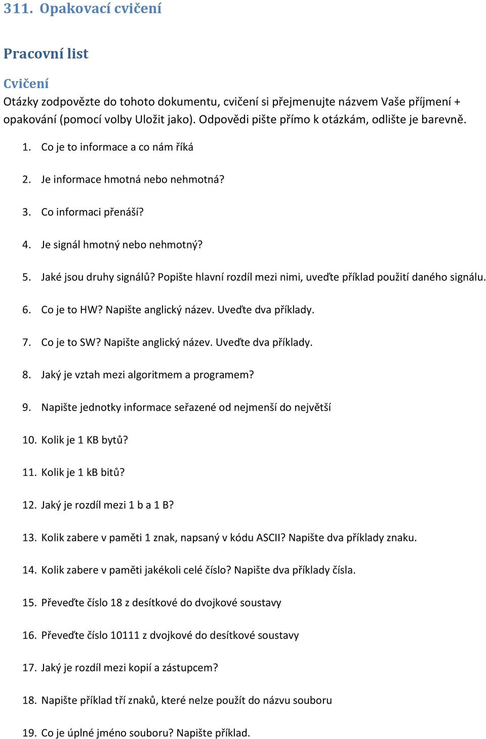 Jaké jsou druhy signálů? Popište hlavní rozdíl mezi nimi, uveďte příklad použití daného signálu. 6. Co je to HW? Napište anglický název. Uveďte dva příklady. 7. Co je to SW? Napište anglický název. Uveďte dva příklady. 8.