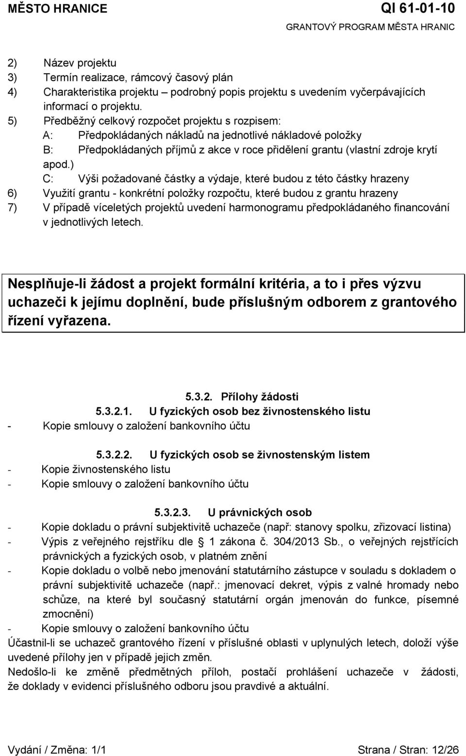 budou z této částky hrazeny 6) Vyuţití grantu - konkrétní poloţky rozpočtu, které budou z grantu hrazeny 7) V případě víceletých projektů uvedení harmonogramu předpokládaného financování v