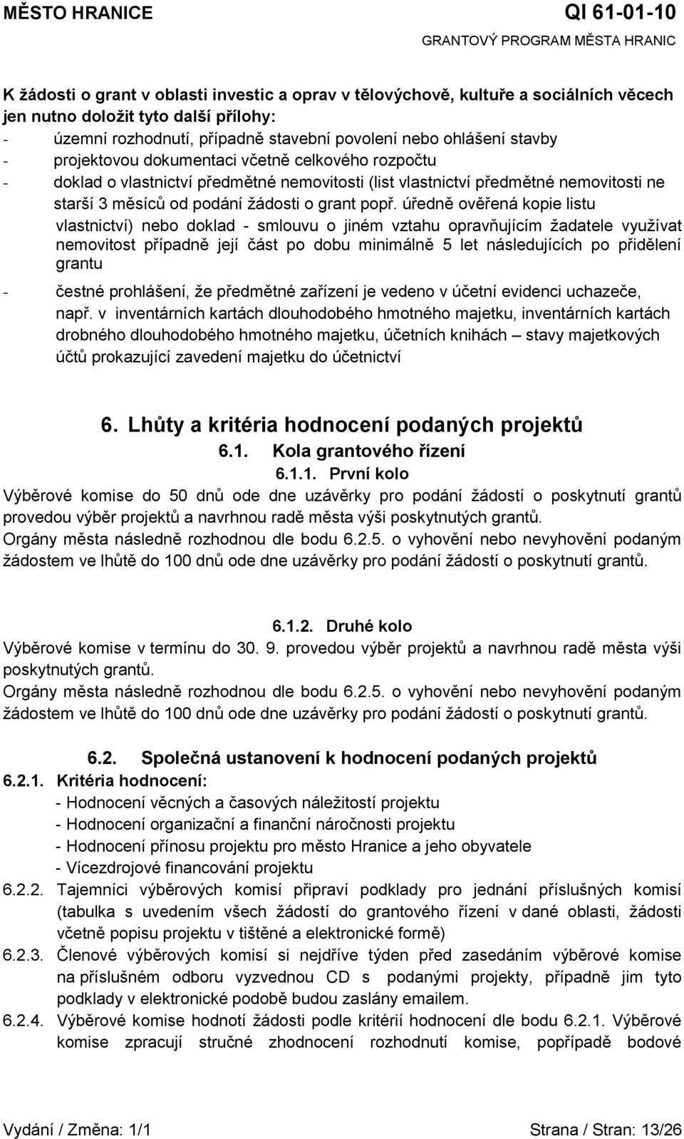 kopie listu vlastnictví) nebo doklad - smlouvu o jiném vztahu opravňujícím ţadatele vyuţívat nemovitost případně její část po dobu minimálně 5 let následujících po přidělení grantu - čestné