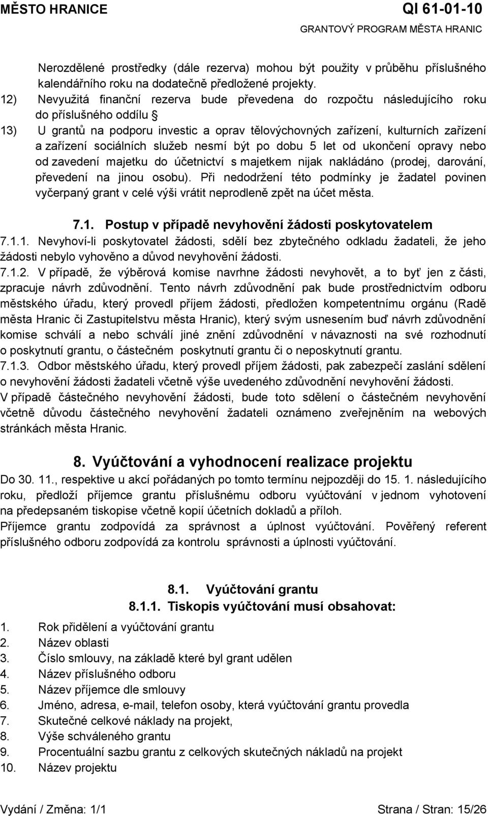 nebo od zavedení majetku do účetnictví s majetkem nijak nakládáno (prodej, darování, převedení na jinou osobu) Při nedodrţení této podmínky je ţadatel povinen vyčerpaný grant v celé výši vrátit