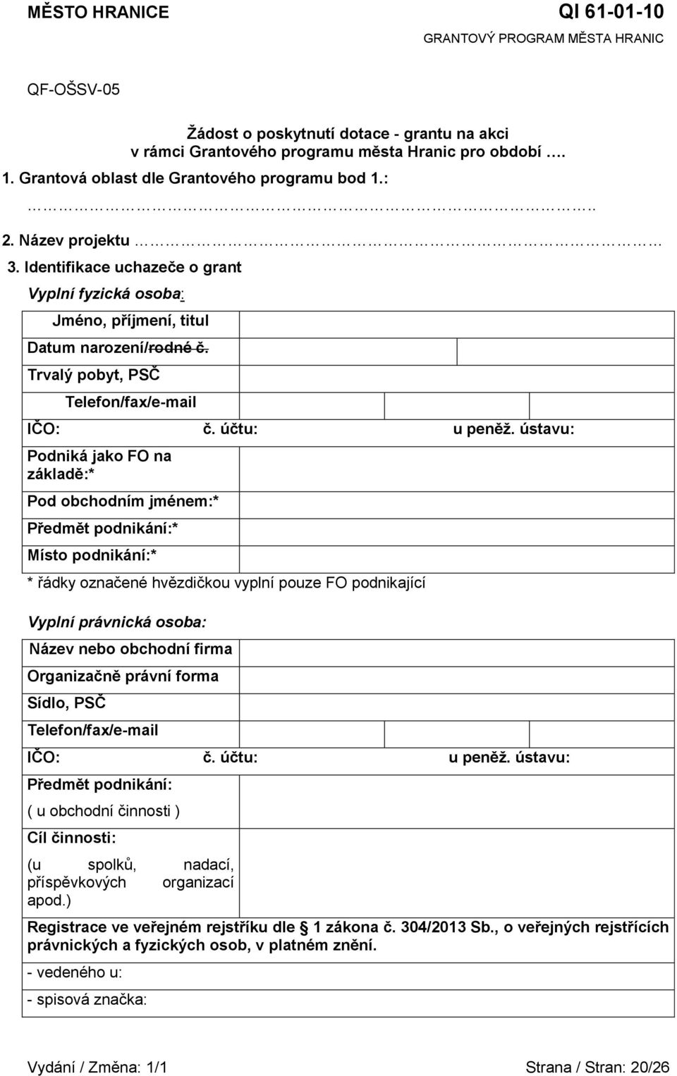 podnikání:* Místo podnikání:* * řádky označené hvězdičkou vyplní pouze FO podnikající Vyplní právnická osoba: Název nebo obchodní firma Organizačně právní forma Sídlo, PSČ Telefon/fax/e-mail IČO: č