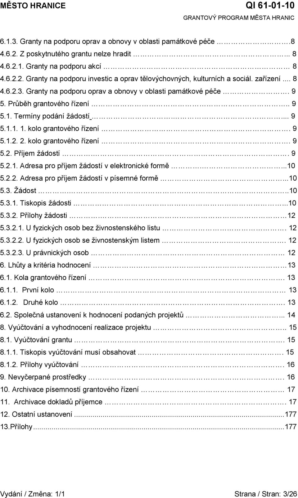 grantového řízení 9 52 Příjem ţádostí 9 521 Adresa pro příjem ţádostí v elektronické formě 10 522 Adresa pro příjem ţádostí v písemné formě 10 53 Ţádost 10 531 Tiskopis ţádosti 10 532 Přílohy ţádosti