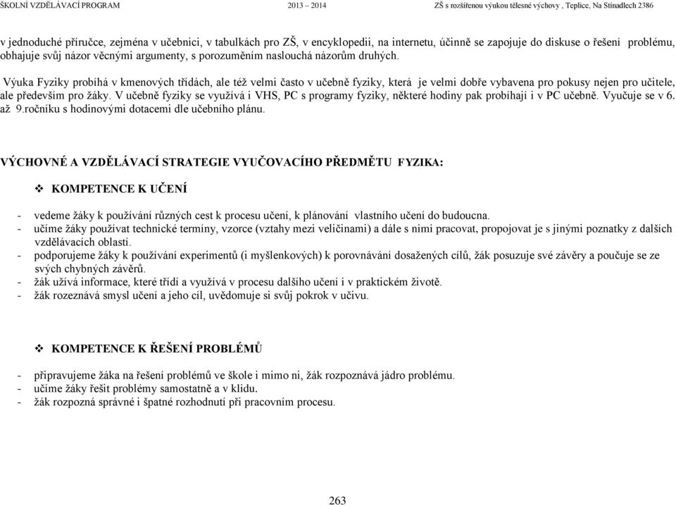 V učebně fyziky se využívá i VHS, PC s programy fyziky, některé hodiny pak probíhají i v PC učebně. Vyučuje se v 6. až 9.ročníku s hodinovými dotacemi dle učebního plánu.