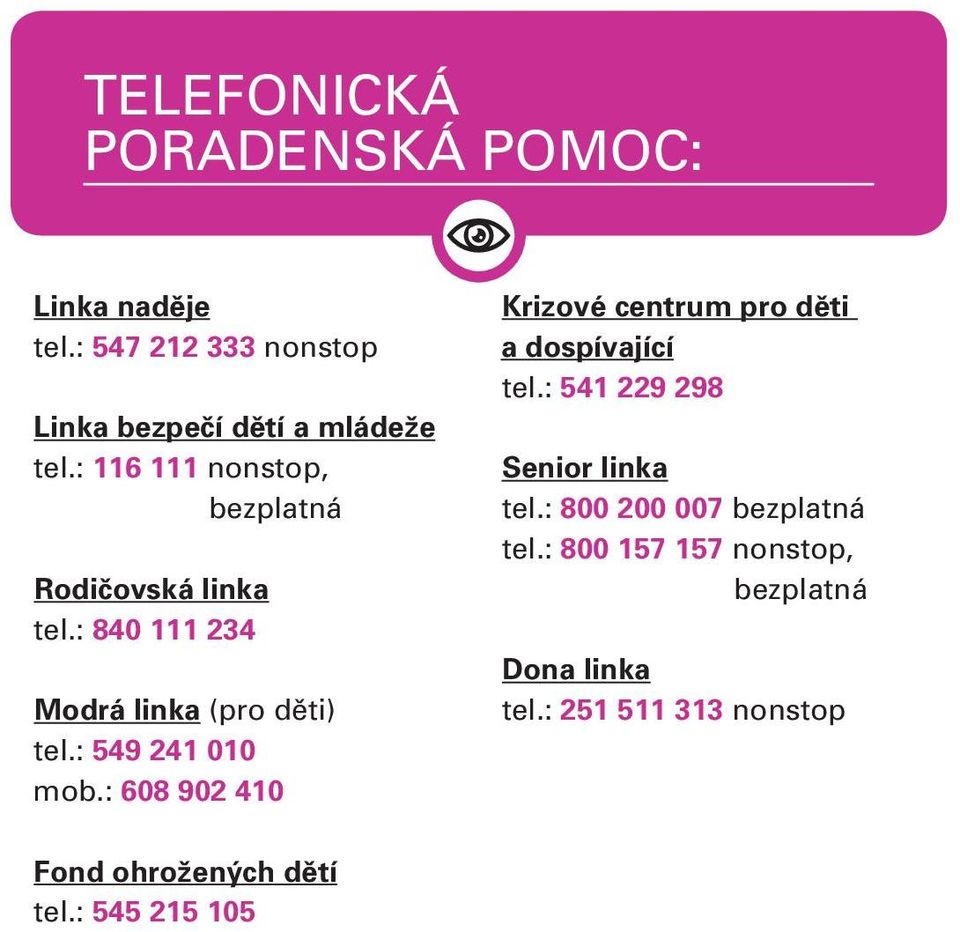 : 608 902 410 Krizové centrum pro děti a dospívající tel.: 541 229 298 Senior linka tel.