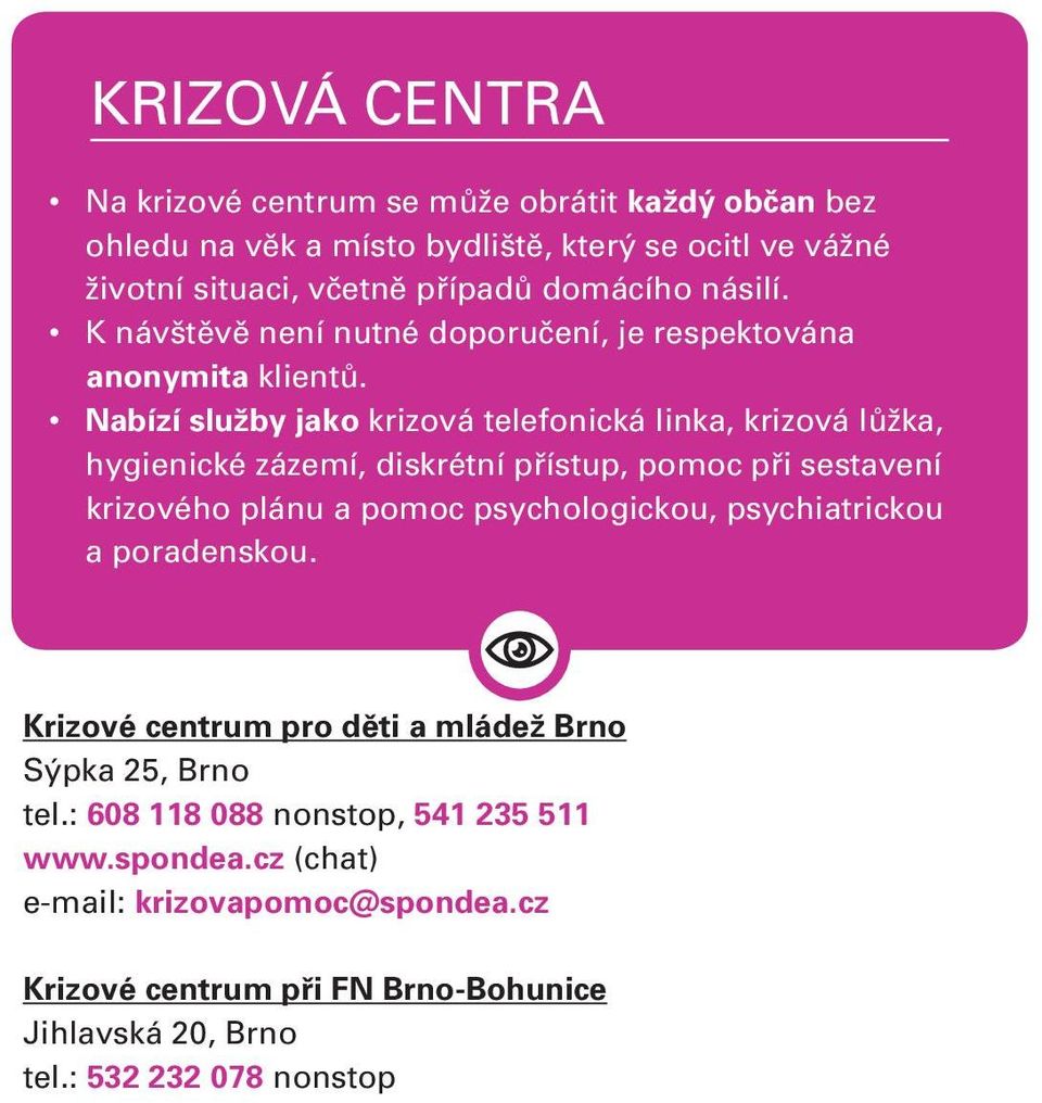 Nabízí služby jako krizová telefonická linka, krizová lůžka, hygienické zázemí, diskrétní přístup, pomoc při sestavení krizového plánu a pomoc psychologickou,
