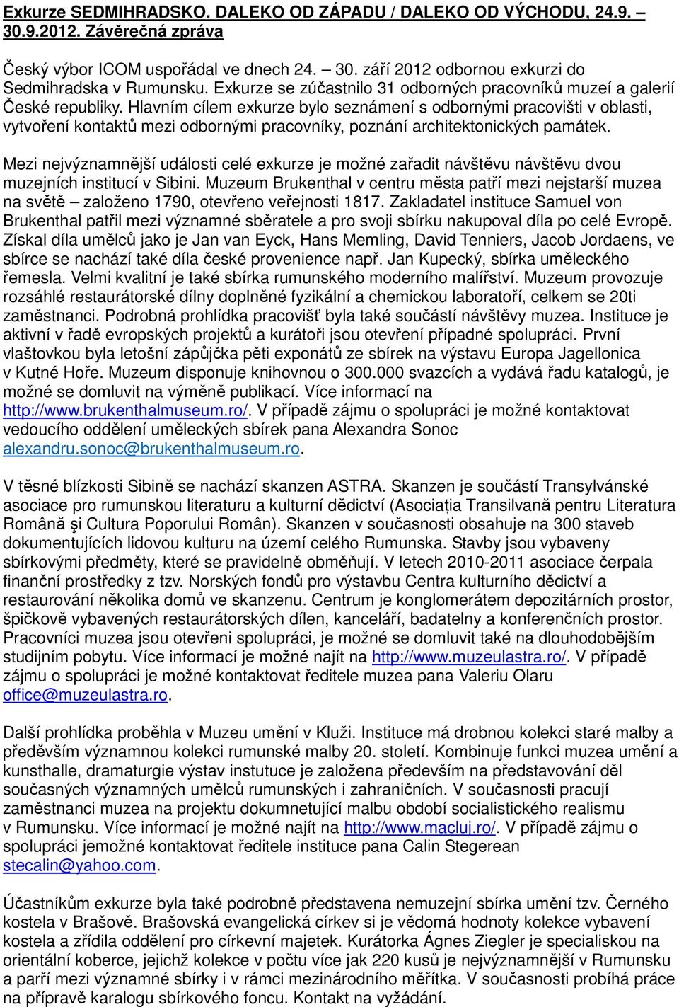 Hlavním cílem exkurze bylo seznámení s odbornými pracovišti v oblasti, vytvoření kontaktů mezi odbornými pracovníky, poznání architektonických památek.