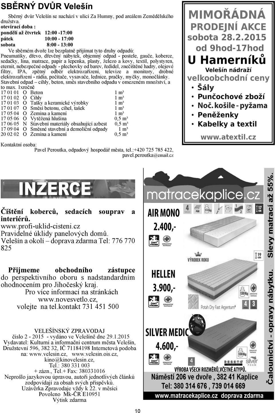 textil, polystyren, eternit, nebezpeèné odpady plechovky od barev, øedidel, zneèitìné hadry, olejové filtry, IPA, zpìtný odbìr elektrozaøízení, televize a monitory, drobné elektrozaøízení rádia,