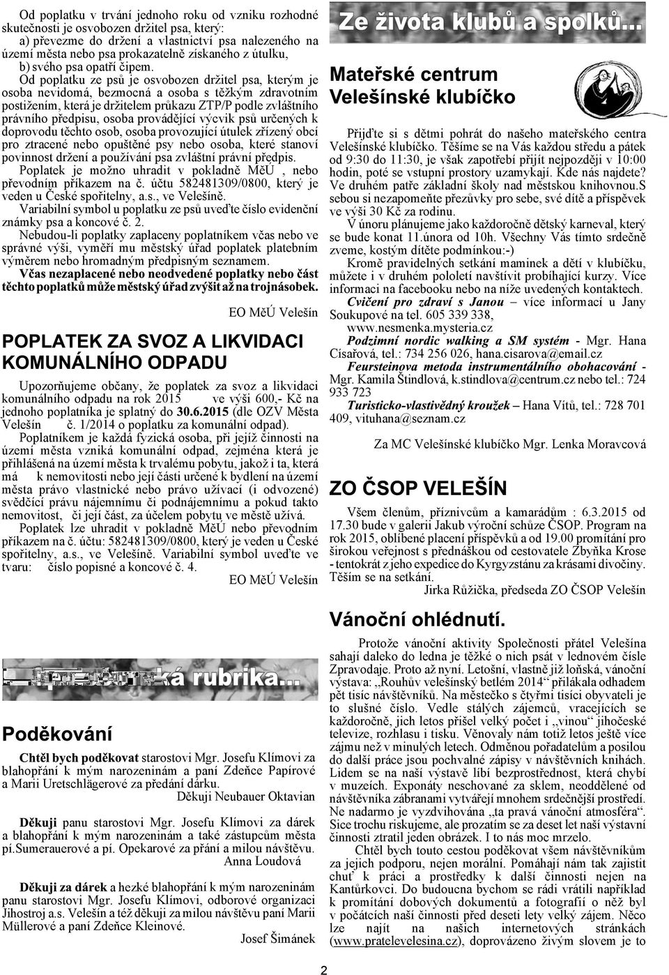 Od poplatku ze psù je osvobozen dritel psa, kterým je osoba nevidomá, bezmocná a osoba s tìkým zdravotním postiením, která je dritelem prùkazu ZTP/P podle zvlátního právního pøedpisu, osoba