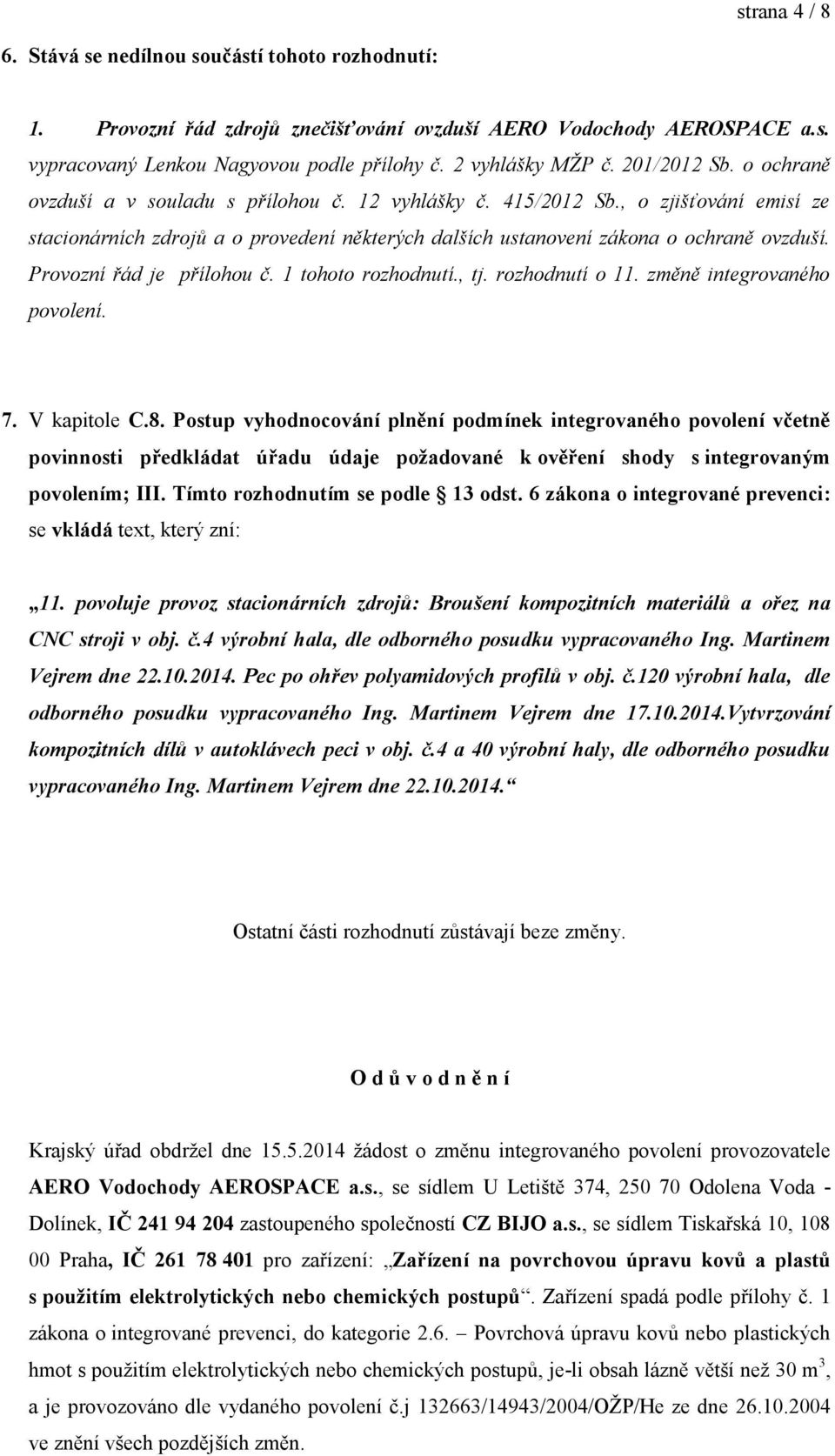 Provozní řád je přílohou č. 1 tohoto rozhodnutí., tj. rozhodnutí o 11. změně integrovaného povolení. 7. V kapitole C.8.