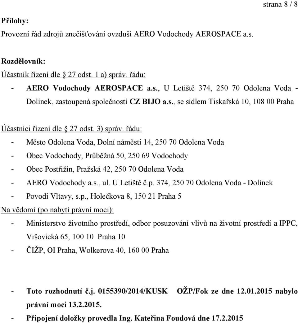 řádu: - Město Odolena Voda, Dolní náměstí 14, 250 70 Odolena Voda - Obec Vodochody, Průběžná 50, 250 69 Vodochody - Obec Postřižín, Pražská 42, 250 70 Odolena Voda - AERO Vodochody a.s., ul.