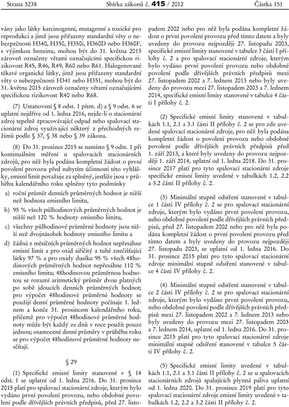 mohou být do 31. května 2015 zároveň označeny větami označujícími specifickou rizikovost R45, R46, R49, R60 nebo R61.