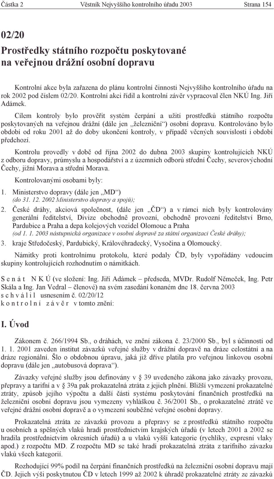 Cílem kontroly bylo prověřit systém čerpání a užití prostředků státního rozpočtu poskytovaných na veřejnou drážní (dále jen železniční ) osobní dopravu.