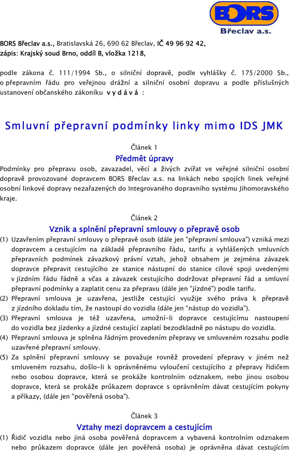 úpravy Podmínky pro přepravu osob, zavazadel, věcí a živých zvířat ve veřejné silniční osobní dopravě provozované dopravcem BORS Břeclav a.s. na linkách nebo spojích linek veřejné osobní linkové dopravy nezařazených do Integrovaného dopravního systému Jihomoravského kraje.