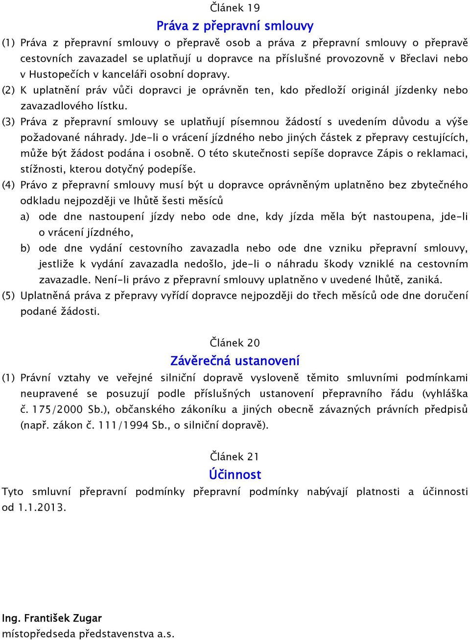 (3) Práva z přepravní smlouvy se uplatňují písemnou žádostí s uvedením důvodu a výše požadované náhrady.