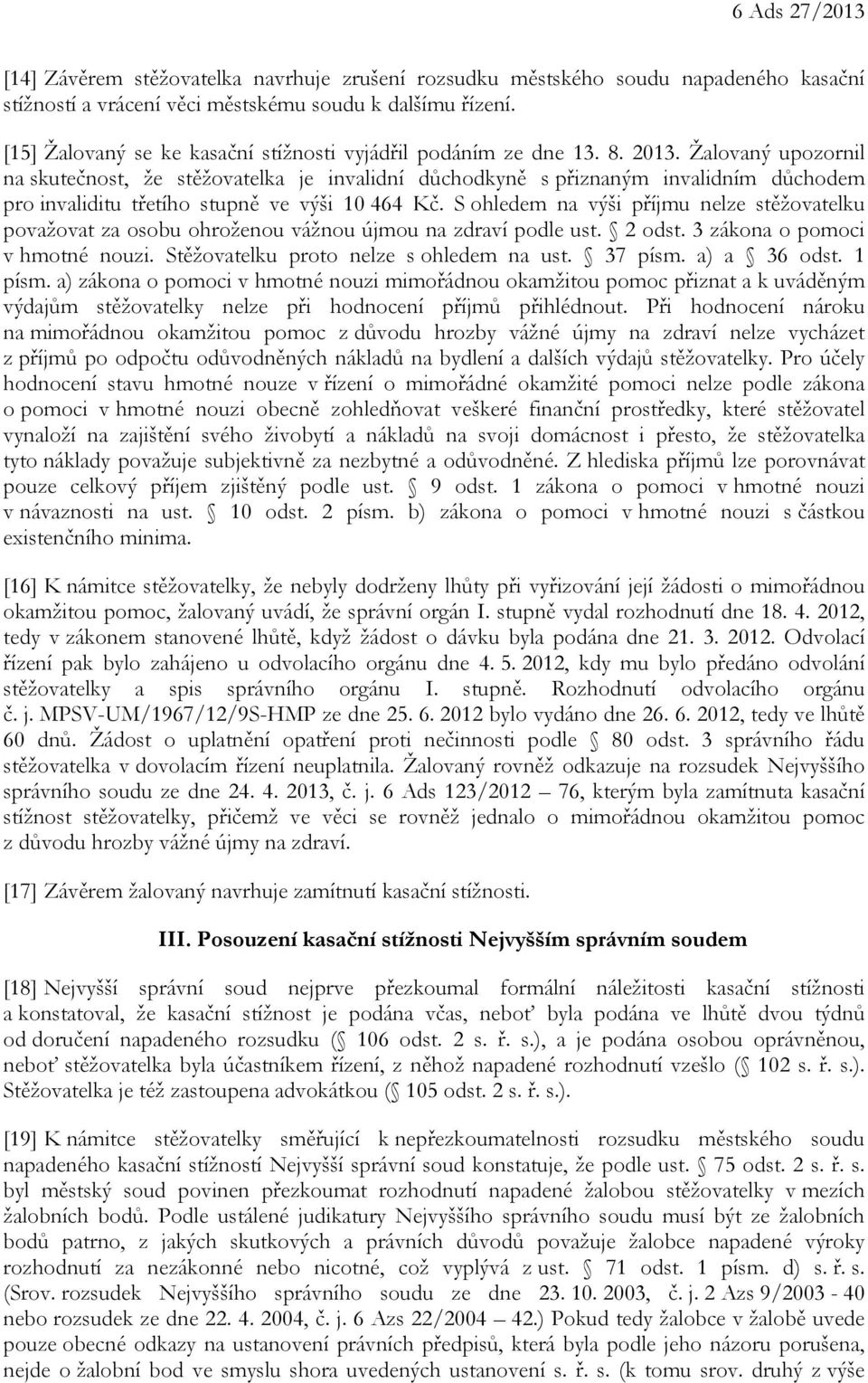 Žalovaný upozornil na skutečnost, že stěžovatelka je invalidní důchodkyně s přiznaným invalidním důchodem pro invaliditu třetího stupně ve výši 10 464 Kč.