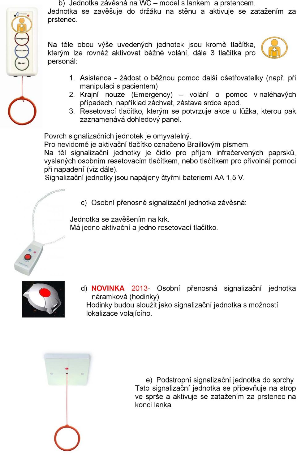 při manipulaci s pacientem) 2. Krajní nouze (Emergency) volání o pomoc v naléhavých případech, například záchvat, zástava srdce apod. 3.