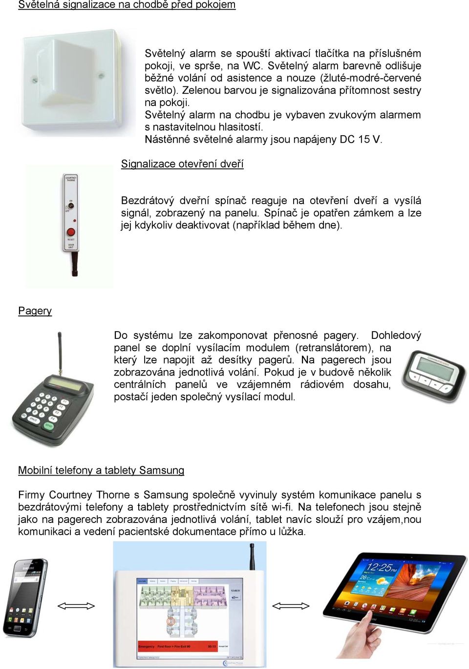Světelný alarm na chodbu je vybaven zvukovým alarmem s nastavitelnou hlasitostí. Nástěnné světelné alarmy jsou napájeny DC 15 V.