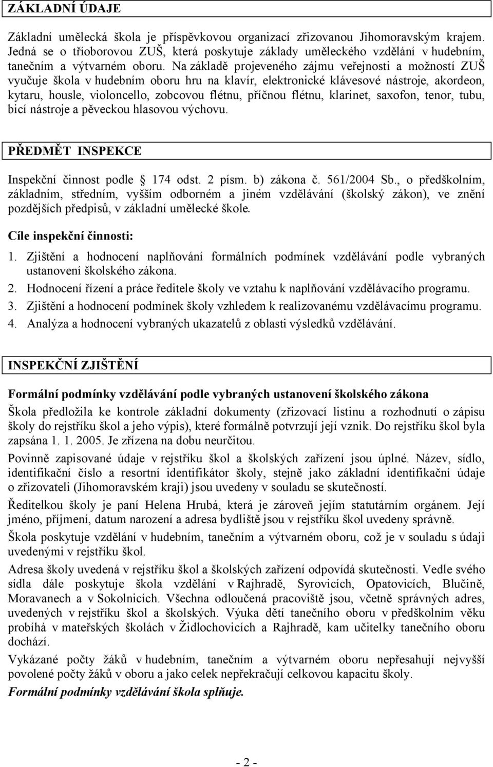 Na základě projeveného zájmu veřejnosti a možností ZUŠ vyučuje škola v hudebním oboru hru na klavír, elektronické klávesové nástroje, akordeon, kytaru, housle, violoncello, zobcovou flétnu, příčnou