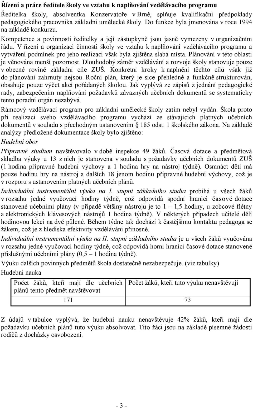 V řízení a organizaci činnosti školy ve vztahu k naplňování vzdělávacího programu a vytváření podmínek pro jeho realizaci však byla zjištěna slabá místa.