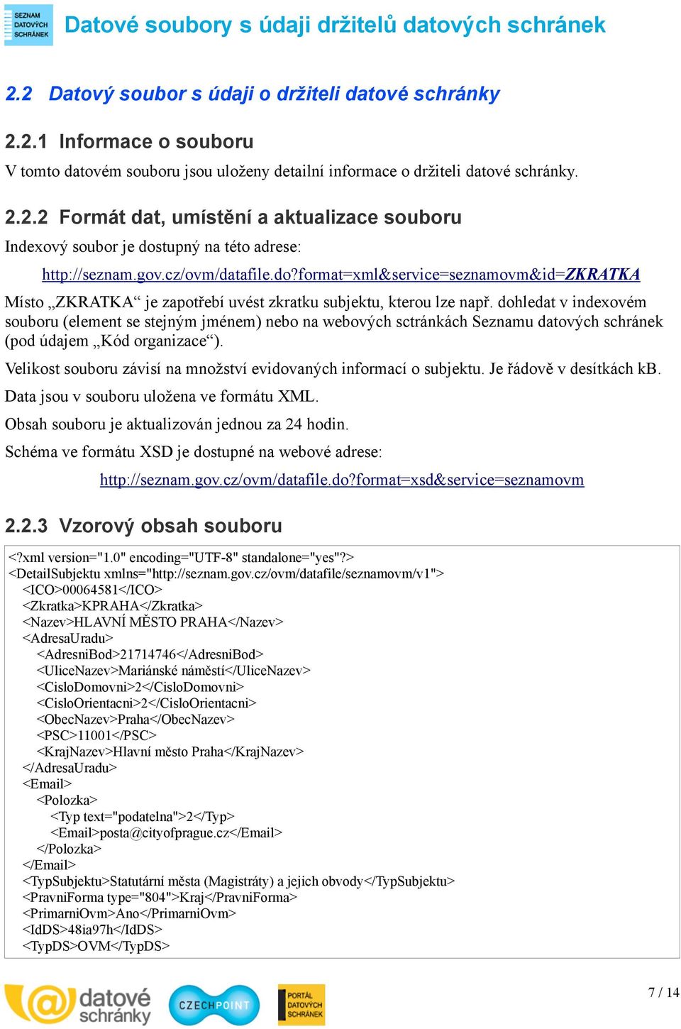 dohledat v indexovém souboru (element se stejným jménem) nebo na webových sctránkách Seznamu datových schránek (pod údajem Kód organizace ).