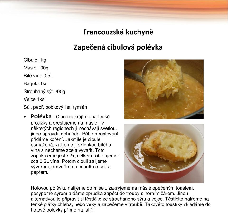 Jakmile je cibule osmažená, zalijeme ji sklenkou bílého vína a necháme zcela vyvařit. Toto zopakujeme ještě 2x, celkem "obětujeme" cca 0,5L vína.