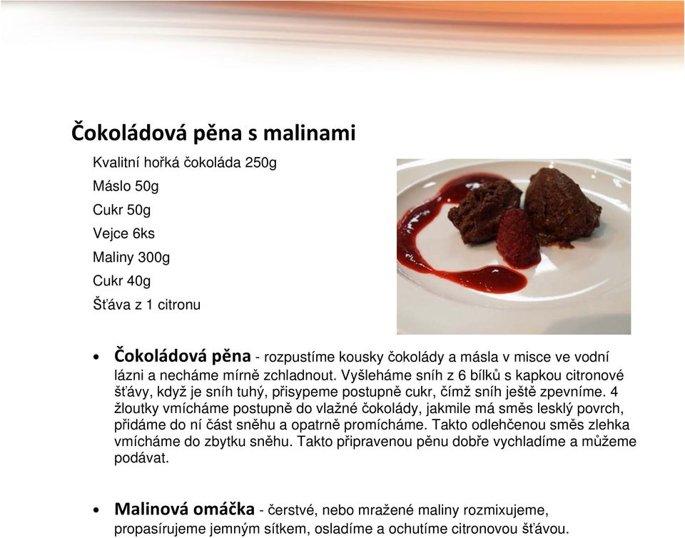 4 žloutky vmícháme postupně do vlažné čokolády, jakmile má směs lesklý povrch, přidáme do ní část sněhu a opatrně promícháme.