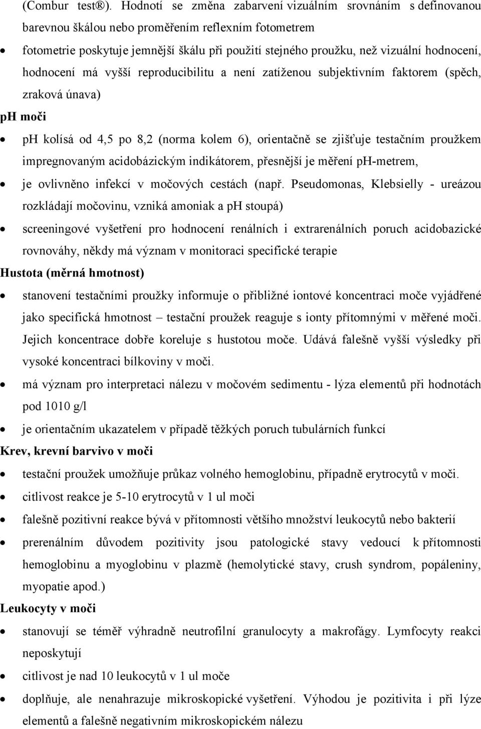 hodnocení, hodnocení má vyšší reproducibilitu a není zatíženou subjektivním faktorem (spěch, zraková únava) ph moči ph kolísá od 4,5 po 8,2 (norma kolem 6), orientačně se zjišťuje testačním proužkem