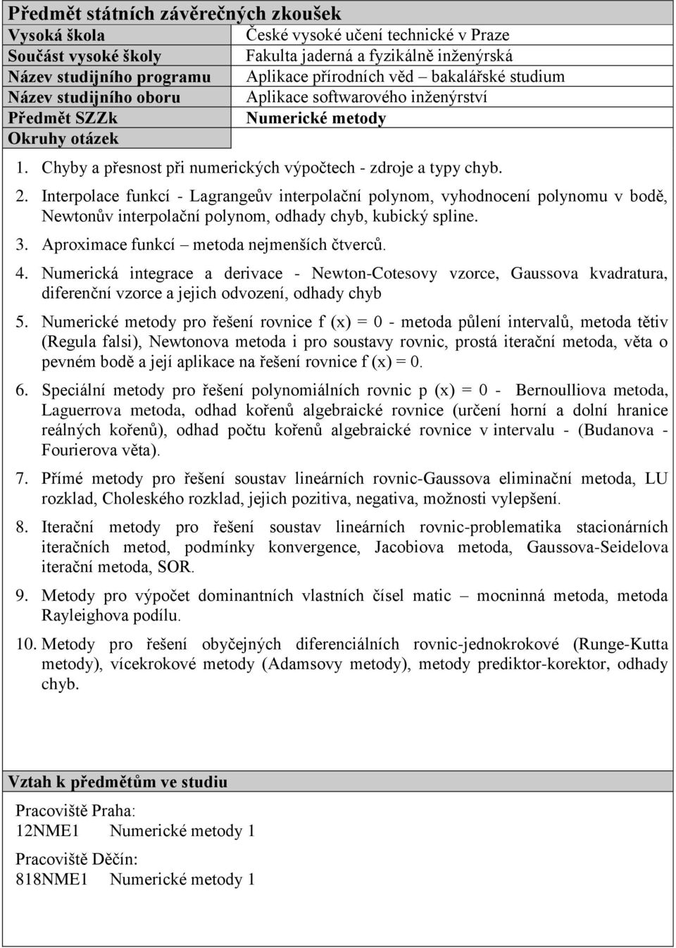 Numerická integrace a derivace - Newton-Cotesovy vzorce, Gaussova kvadratura, diferenční vzorce a jejich odvození, odhady chyb 5.