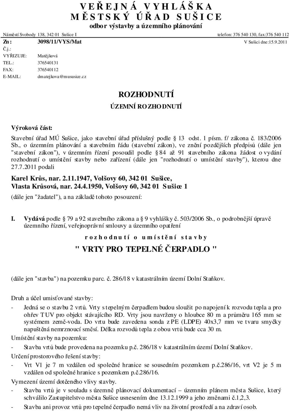 cz ROZHODNUTÍ ÚZEMNÍ RO ZHO DNUTÍ Výroková část: Stavební úřad MÚ Sušice, jako stavební úřad příslušný podle 13 odst. 1 písm. f/ zákona č. 183/2006 Sb.