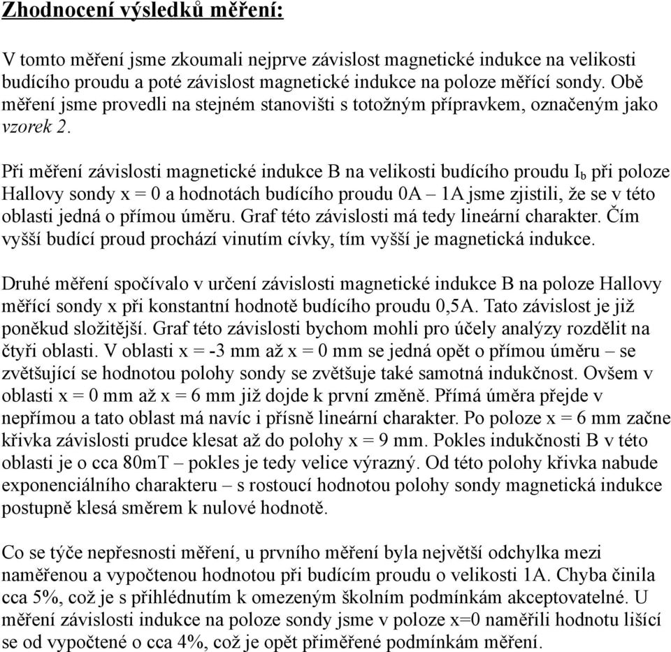 Při měření závislosti magnetické indukce B na velikosti budícího proudu I b při poloze Hallovy sondy x = 0 a hodnotách budícího proudu 0A 1A jsme zjistili, že se v této oblasti jedná o přímou úměru.