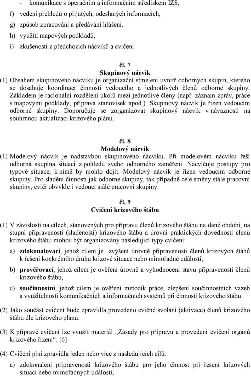 7 Skupinový nácvik (1) Obsahem skupinového nácviku je organizační stmelení uvnitř odborných skupin, kterého se dosahuje koordinací činností vedoucího a jednotlivých členů odborné skupiny.