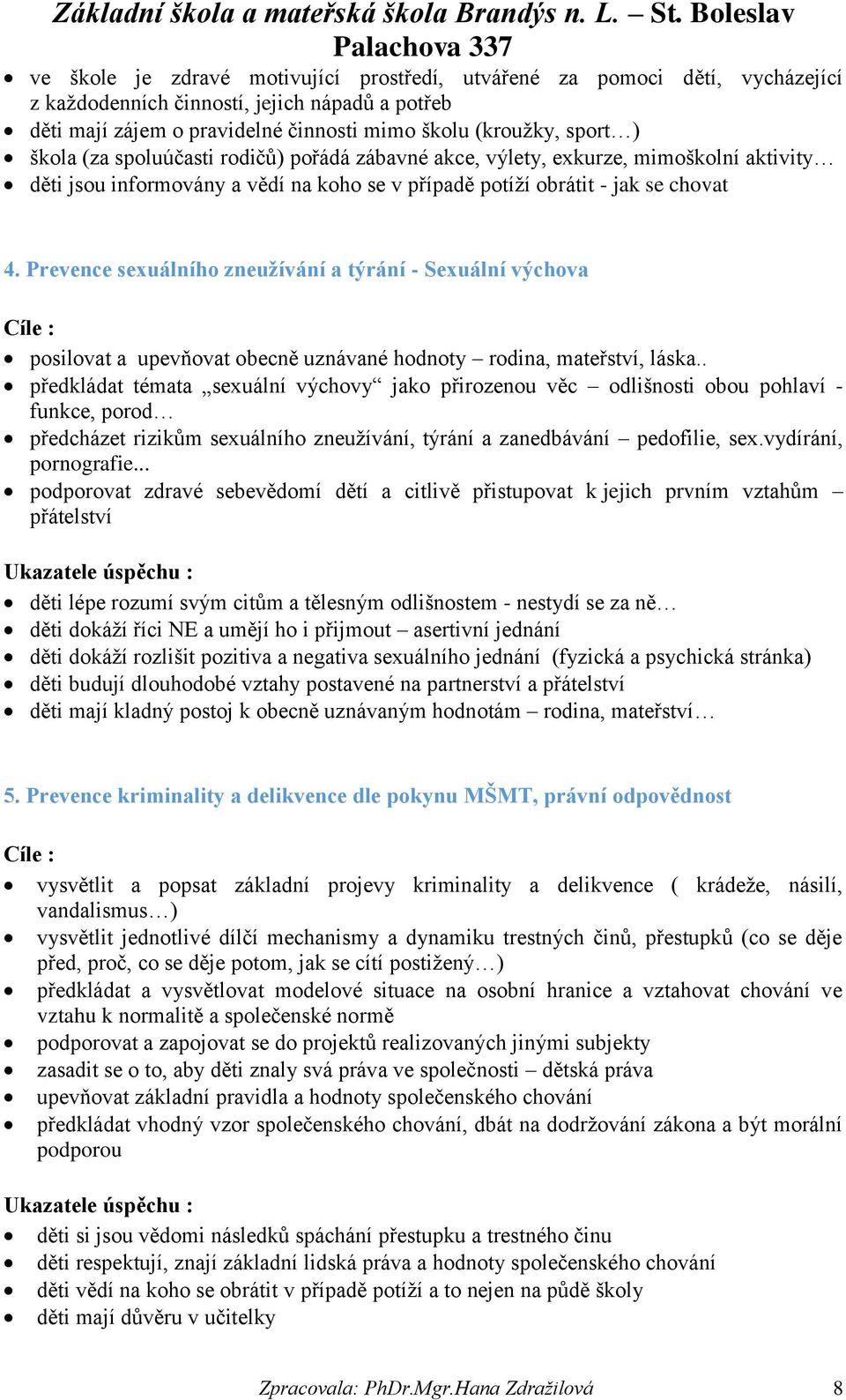 Prevence sexuálního zneužívání a týrání - Sexuální výchova Cíle : posilovat a upevňovat obecně uznávané hodnoty rodina, mateřství, láska.