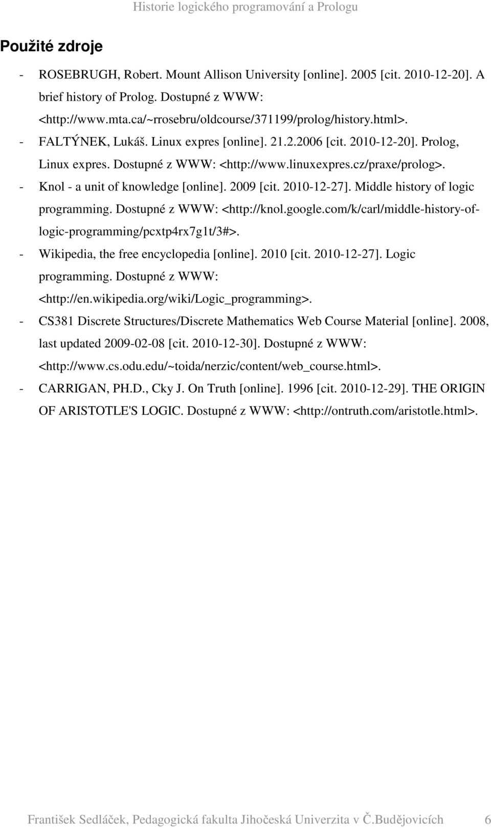 2009 [cit. 2010-12-27]. Middle history of logic programming. Dostupné z WWW: <http://knol.google.com/k/carl/middle-history-oflogic-programming/pcxtp4rx7g1t/3#>.