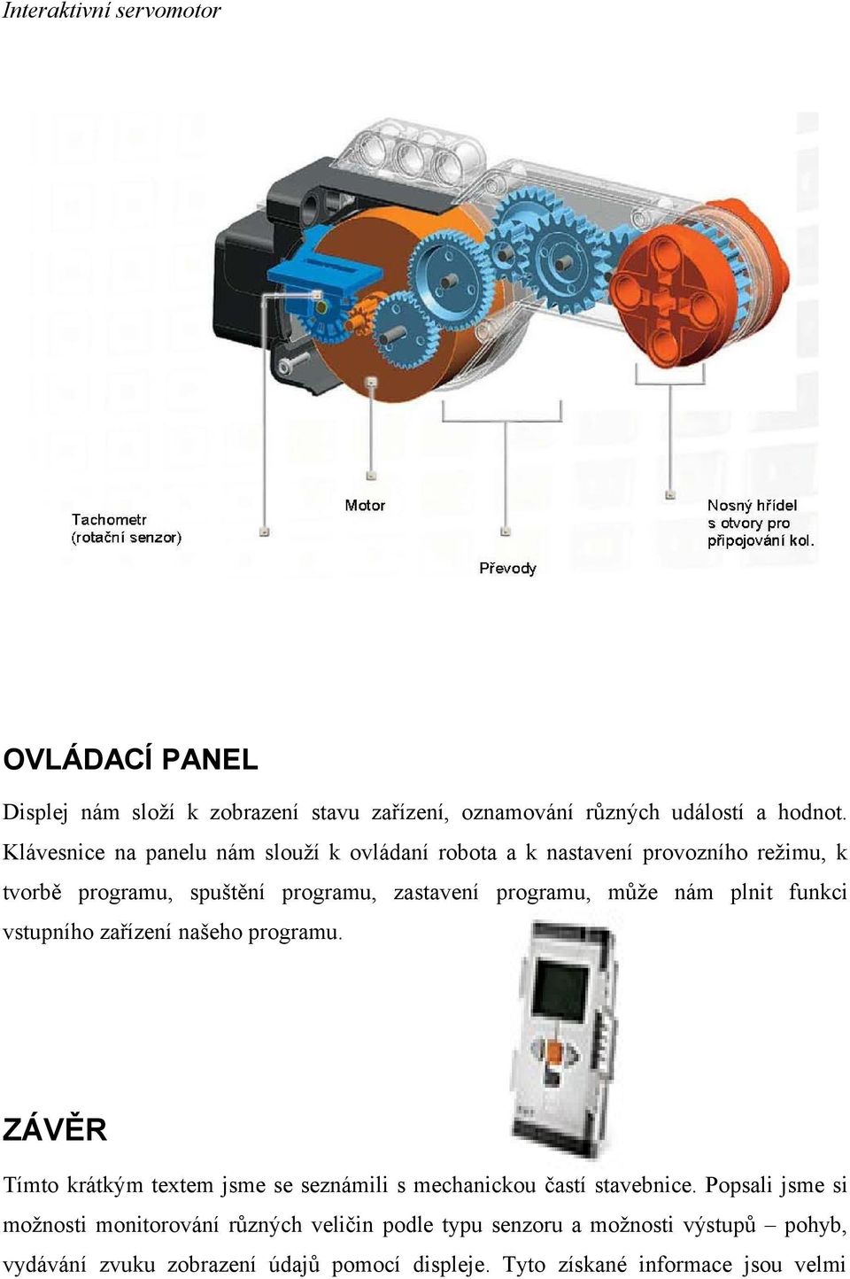 může nám plnit funkci vstupního zařízení našeho programu. ZÁVĚR Tímto krátkým textem jsme se seznámili s mechanickou častí stavebnice.