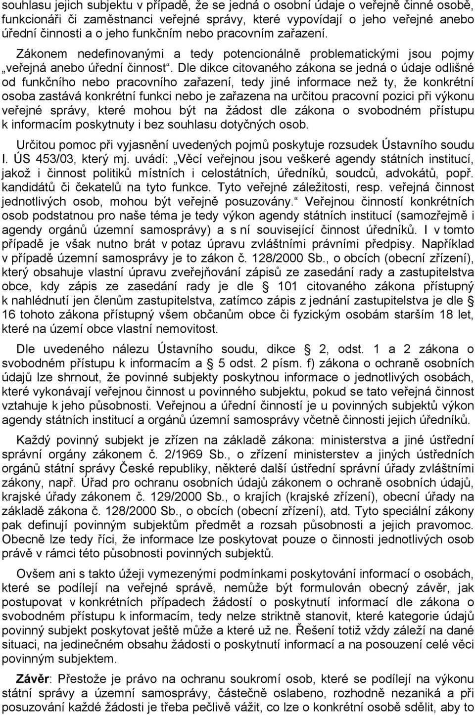 Dle dikce citovaného zákona se jedná o údaje odlišné od funkčního nebo pracovního zařazení, tedy jiné informace než ty, že konkrétní osoba zastává konkrétní funkci nebo je zařazena na určitou