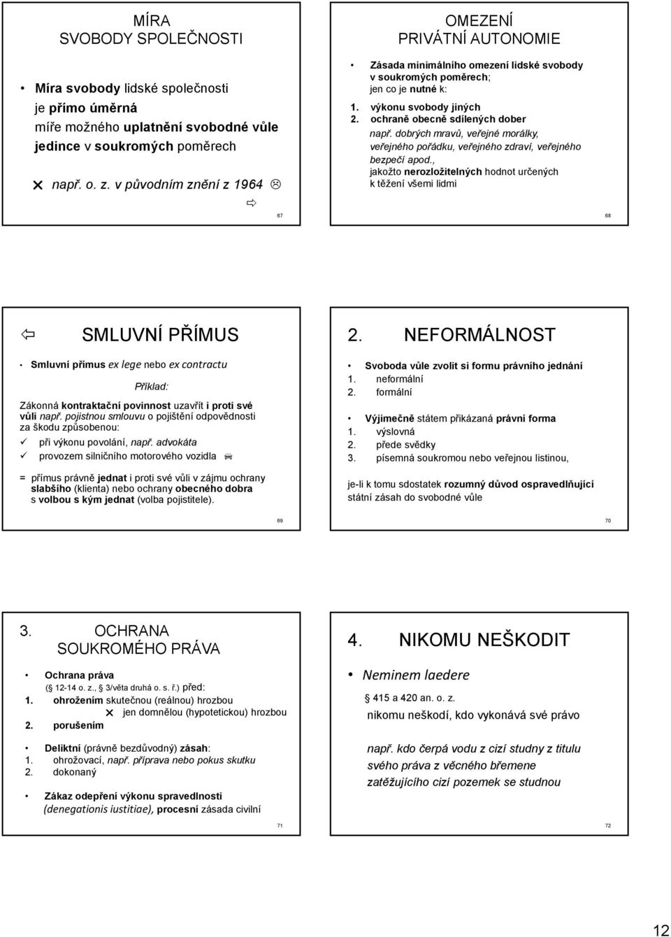 ochraně obecně sdílených dober např. dobrých mravů, veřejné morálky, veřejného pořádku, veřejného zdraví, veřejného bezpečí apod.