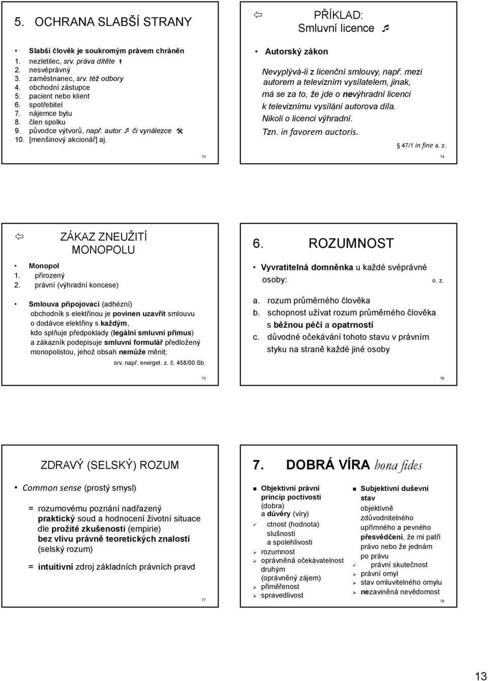 mezi autorem a televizním vysílatelem, jinak, má se za to, že jde o nevýhradní licenci k televiznímu vysílání autorova díla. Nikoli o licenci výhradní. Tzn. in favorem auctoris. 47/1 in fine a. z. 73 74 ZÁKAZ ZNEUŽITÍ MONOPOLU Monopol 1.