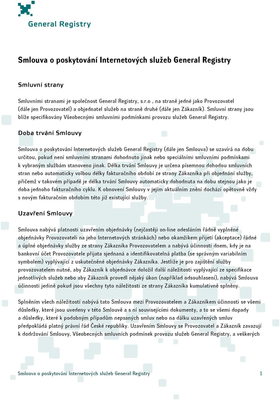 Doba trvání Smlouvy Smlouva o poskytování Internetových služeb General Registry (dále jen Smlouva) se uzavírá na dobu určitou, pokud není smluvními stranami dohodnuto jinak nebo speciálními smluvními