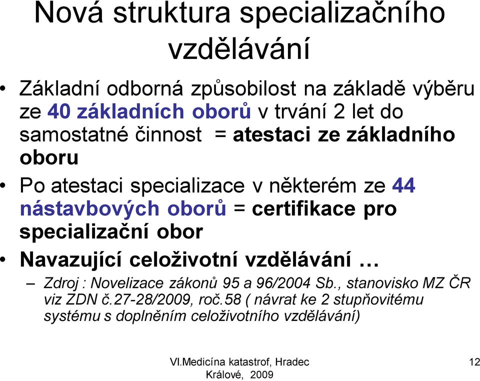 nástavbových oborů = certifikace pro specializační obor Navazující celoživotní vzdělávání Zdroj : Novelizace zákonů 95