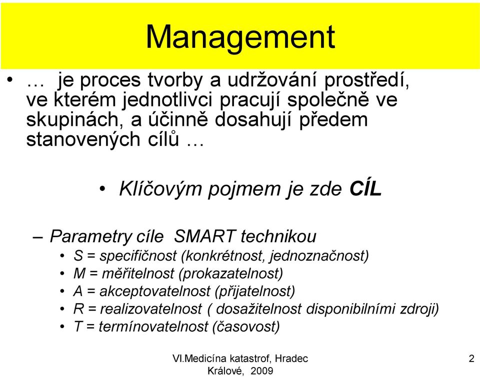 technikou S = specifičnost (konkrétnost, jednoznačnost) M = měřitelnost (prokazatelnost) A =