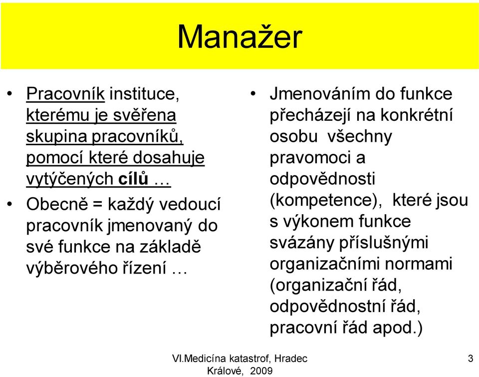 funkce přecházejí na konkrétní osobu všechny pravomoci a odpovědnosti (kompetence), které jsou s výkonem