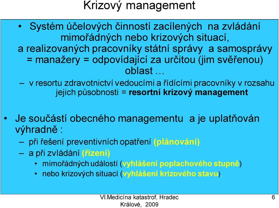 rozsahu jejich působnosti = resortní krizový management Je součástí obecného managementu a je uplatňován výhradně : při řešení preventivních