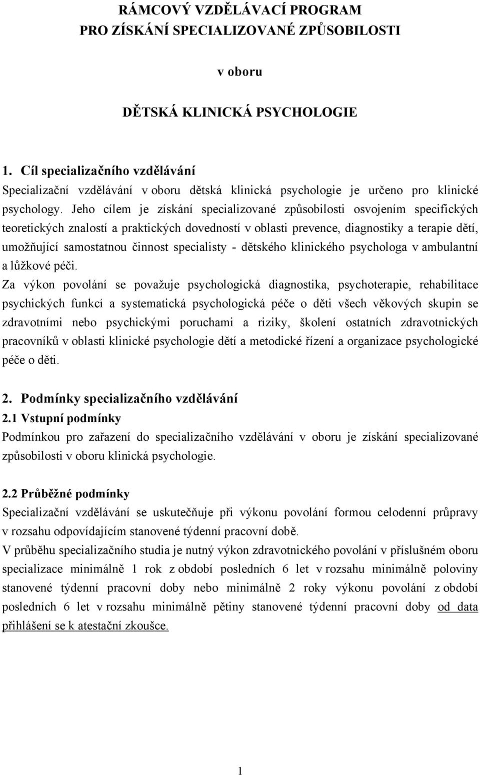 Jeho cílem je získání specializované způsobilosti osvojením specifických teoretických znalostí a praktických dovedností v oblasti prevence, diagnostiky a terapie dětí, umožňující samostatnou činnost