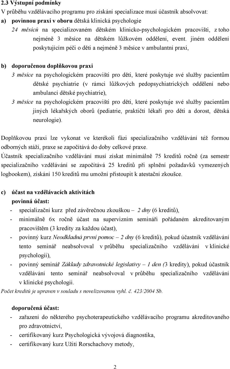 jiném oddělení poskytujícím péči o děti a nejméně 3 měsíce v ambulantní praxi, b) doporučenou doplňkovou praxi 3 měsíce na psychologickém pracovišti pro děti, které poskytuje své služby pacientům