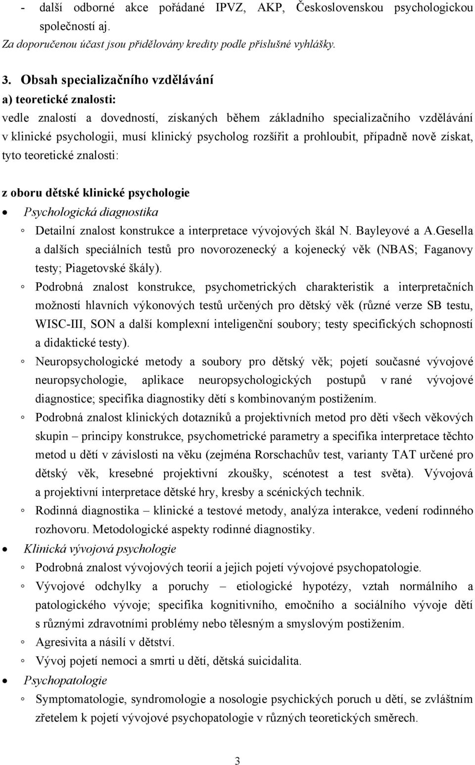 prohloubit, případně nově získat, tyto teoretické znalosti: z oboru dětské klinické psychologie Psychologická diagnostika Detailní znalost konstrukce a interpretace vývojových škál N. Bayleyové a A.