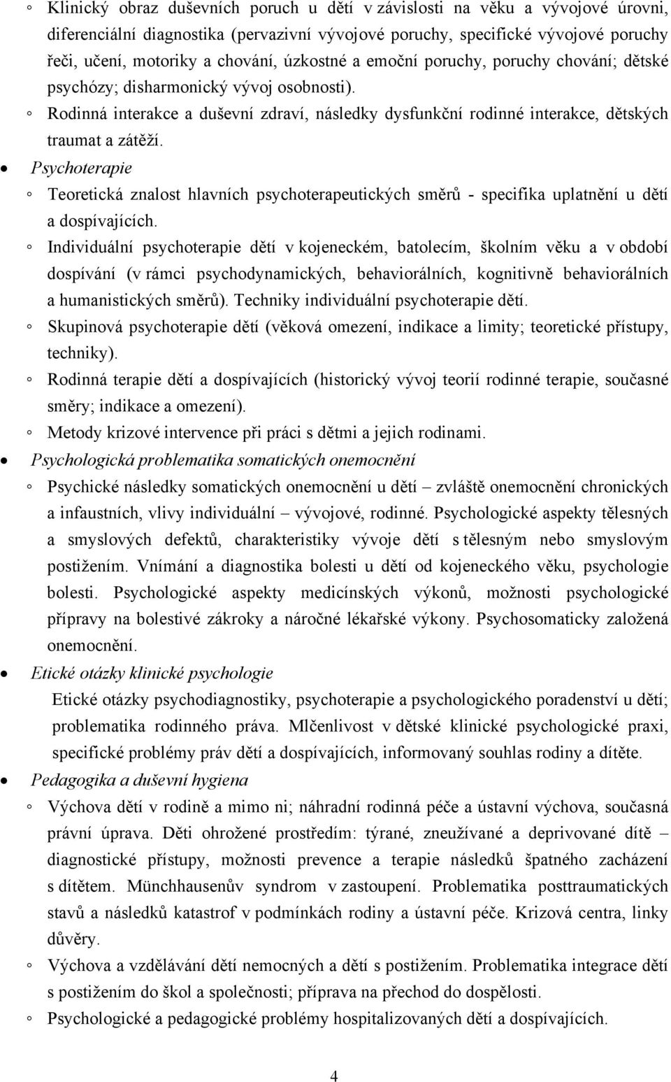 Psychoterapie Teoretická znalost hlavních psychoterapeutických směrů - specifika uplatnění u dětí a dospívajících.