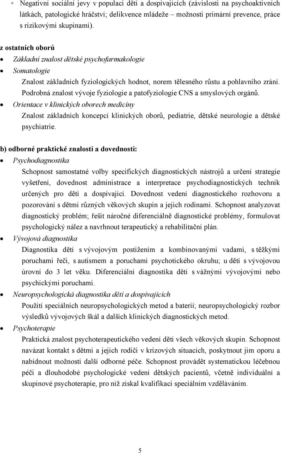 Podrobná znalost vývoje fyziologie a patofyziologie CNS a smyslových orgánů.