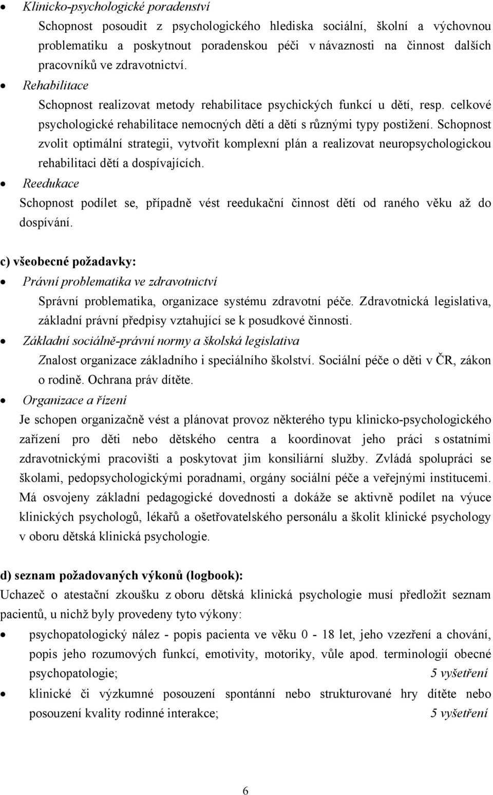 Schopnost zvolit optimální strategii, vytvořit komplexní plán a realizovat neuropsychologickou rehabilitaci dětí a dospívajících.