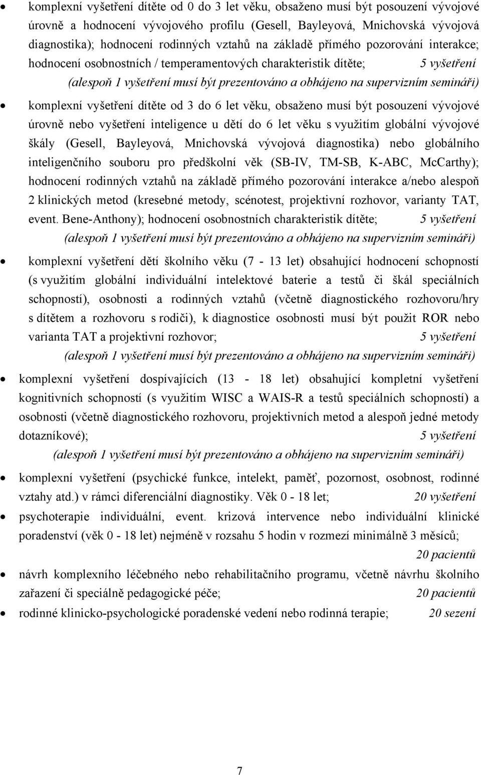 semináři) komplexní vyšetření dítěte od 3 do 6 let věku, obsaženo musí být posouzení vývojové úrovně nebo vyšetření inteligence u dětí do 6 let věku s využitím globální vývojové škály (Gesell,