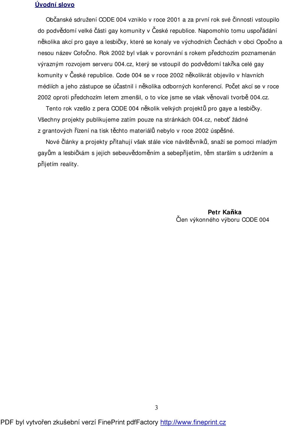 Rok 2002 byl však v porovnání s rokem předchozím poznamenán výrazným rozvojem serveru 004.cz, který se vstoupil do podvědomí takřka celé gay komunity v České republice.